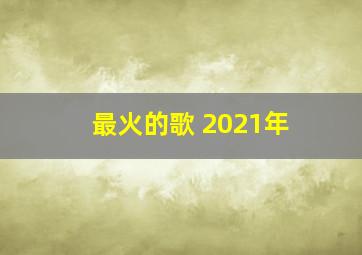 最火的歌 2021年